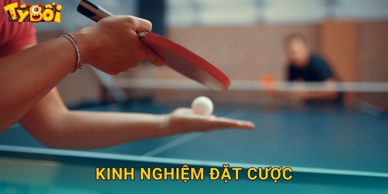 Bóng Bàn Tyboi - Cược Ping Pong Quốc Tế 3 Kinh Nghiệm Đặt Cược