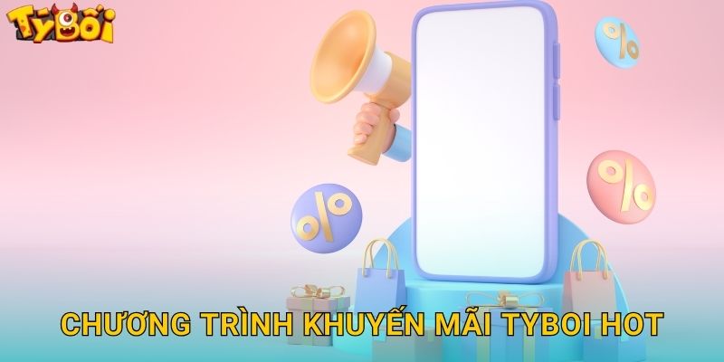 Khuyến Mãi Tyboi - Ưu Đãi Hấp Dẫn Mỗi Ngày 1 Chương Trình Khuyến Mãi Tyboi Hot