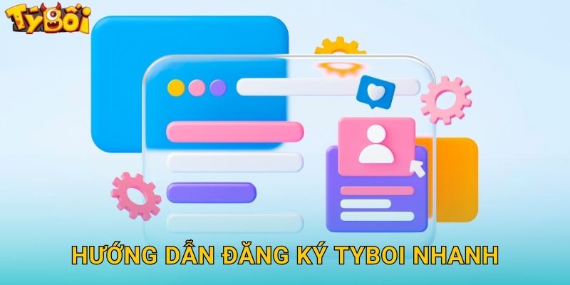 Hướng Dẫn Đăng Ký Tyboi Nhanh