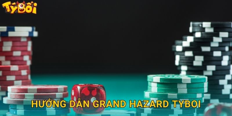 Grand Hazard Tyboi - Xúc Xắc Hoàng Gia 2 Hướng Dẫn Grand Hazard Tyboi