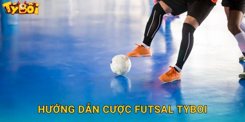 Hướng Dẫn Cược Futsal Tyboi